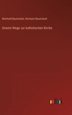 Reinhold Baumstark, Hermann Baumstark - Unsere Wege zur katholischen Kirche, Inbunden