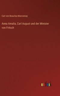 bokomslag Anna Amalia, Carl August und der Minister von Fritsch