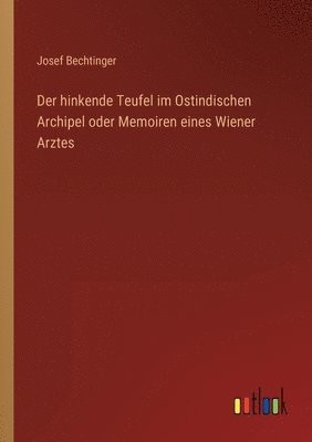 hinkende Teufel im Ostindischen Archipel oder Memoiren eines Wiener Arztes