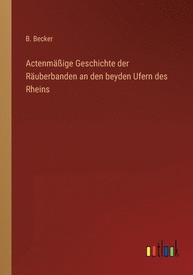 bokomslag Actenmige Geschichte der Ruberbanden an den beyden Ufern des Rheins