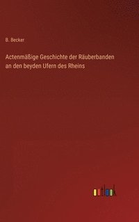 bokomslag Actenmige Geschichte der Ruberbanden an den beyden Ufern des Rheins