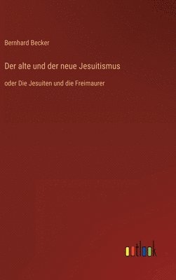 Bernhard Becker - alte und der neue Jesuitismus, Inbunden