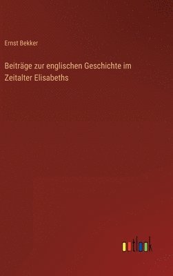 bokomslag Beitrge zur englischen Geschichte im Zeitalter Elisabeths