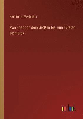 Von Friedrich dem Groen bis zum Frsten Bismarck 1