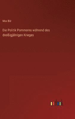 Die Politik Pommerns whrend des dreiigjhrigen Krieges 1