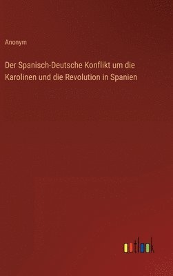 bokomslag Der Spanisch-Deutsche Konflikt um die Karolinen und die Revolution in Spanien