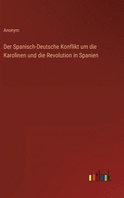 Anonym - Spanisch-Deutsche Konflikt um die Karolinen und die Revolution in Spanien, Inbunden