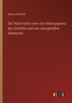 bokomslag Die Thunen'sche Lehre vom Bildungsgesetz des Zinsfusses und vom naturgemassen Arbeitslohn