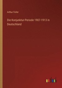 bokomslag Die Konjunktur-Periode 1907-1913 in Deutschland