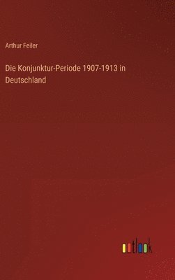 bokomslag Die Konjunktur-Periode 1907-1913 in Deutschland