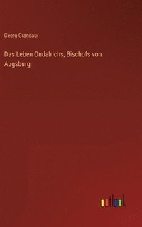 bokomslag Das Leben Oudalrichs, Bischofs von Augsburg