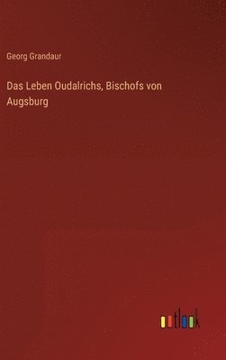 bokomslag Das Leben Oudalrichs, Bischofs von Augsburg