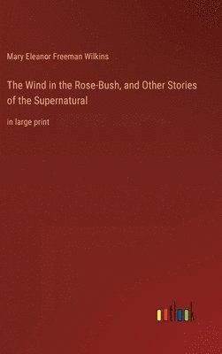 The Wind in the Rose-Bush, and Other Stories of the Supernatural 1