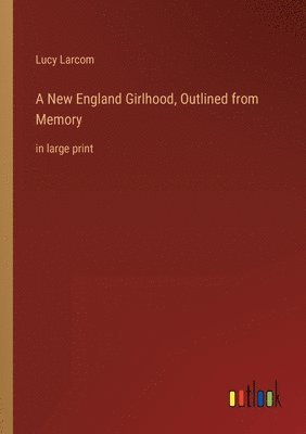 bokomslag New England Girlhood, Outlined from Memory