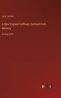 bokomslag A New England Girlhood, Outlined from Memory