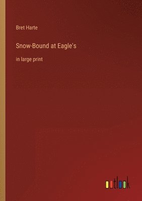 Bret Harte - Snow-Bound at Eagle's, Häftad