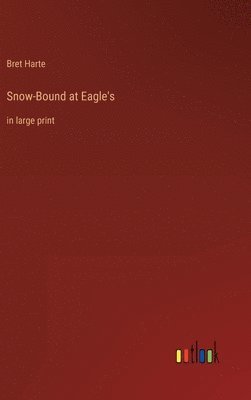Bret Harte - Snow-Bound at Eagle's, Inbunden