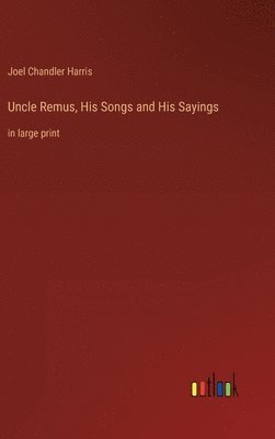 Uncle Remus, His Songs and His Sayings