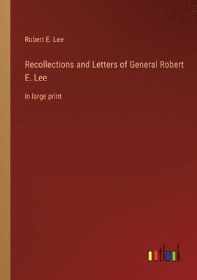 Recollections and Letters of General Robert E. Lee
