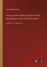 bokomslag History of the Catholic Church from the Renaissance to the French Revolution
