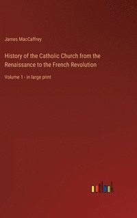 bokomslag History of the Catholic Church from the Renaissance to the French Revolution