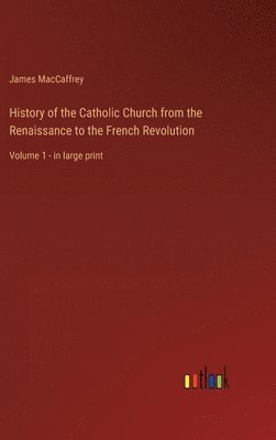 bokomslag History of the Catholic Church from the Renaissance to the French Revolution