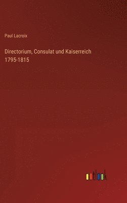 bokomslag Directorium, Consulat und Kaiserreich 1795-1815