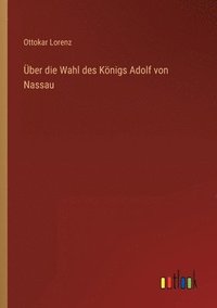 bokomslag UEber die Wahl des Koenigs Adolf von Nassau