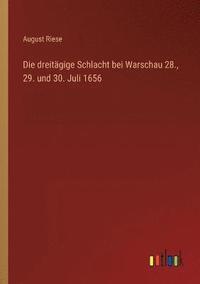 bokomslag Die dreitgige Schlacht bei Warschau 28., 29. und 30. Juli 1656