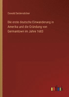 Die erste deutsche Einwanderung in Amerika und die Grundung von Germantown im Jahre 1683 1