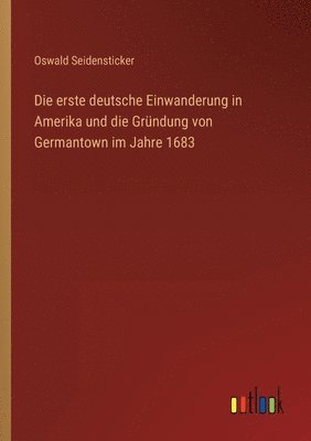 Die erste deutsche Einwanderung in Amerika und die Grundung von Germantown im Jahre 1683 1