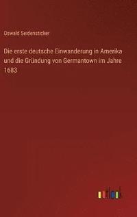 bokomslag Die erste deutsche Einwanderung in Amerika und die Grndung von Germantown im Jahre 1683