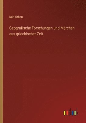 bokomslag Geografische Forschungen und Marchen aus griechischer Zeit