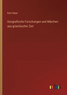 Geografische Forschungen und Marchen aus griechischer Zeit 1