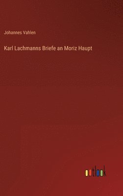 Karl Lachmanns Briefe an Moriz Haupt 1