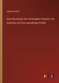 bokomslag Das Wachstum der Vereinigten Staaten von Amerika und ihre auswartige Politik