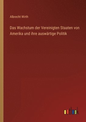 bokomslag Das Wachstum der Vereinigten Staaten von Amerika und ihre auswartige Politik