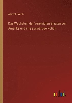 bokomslag Wachstum der Vereinigten Staaten von Amerika und ihre auswärtige Politik