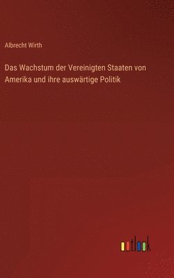 bokomslag Das Wachstum der Vereinigten Staaten von Amerika und ihre auswartige Politik