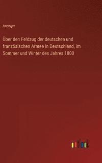 bokomslag ber den Feldzug der deutschen und franzsischen Armee in Deutschland, im Sommer und Winter des Jahres 1800