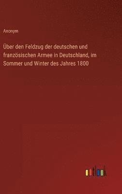 bokomslag ber den Feldzug der deutschen und franzsischen Armee in Deutschland, im Sommer und Winter des Jahres 1800