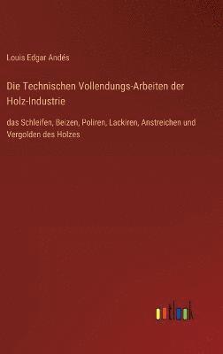 Louis Edgar Andés - Technischen Vollendungs-Arbeiten der Holz-Industrie, Inbunden