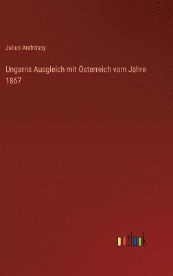 bokomslag Ungarns Ausgleich mit Österreich vom Jahre 1867