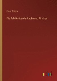 bokomslag Die Fabrikation der Lacke und Firnisse