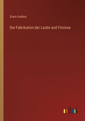 Erwin Andres - Fabrikation der Lacke und Firnisse, Häftad