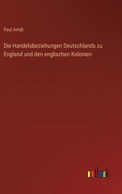 bokomslag Die Handelsbeziehungen Deutschlands zu England und den englischen Kolonien