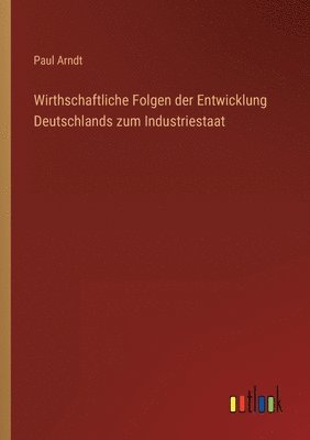 Wirthschaftliche Folgen der Entwicklung Deutschlands zum Industriestaat 1