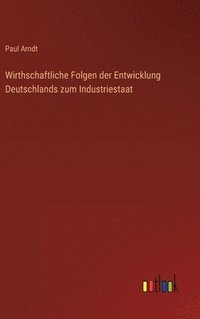 bokomslag Wirthschaftliche Folgen der Entwicklung Deutschlands zum Industriestaat