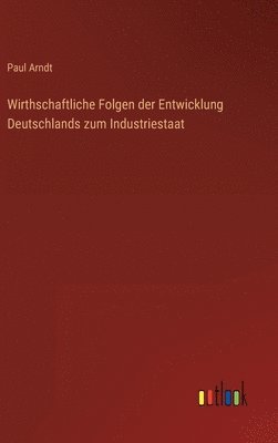 Wirthschaftliche Folgen der Entwicklung Deutschlands zum Industriestaat