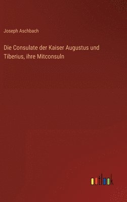 Die Consulate der Kaiser Augustus und Tiberius, ihre Mitconsuln 1